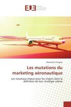 Couverture du livre « Les mutations du marketing aeronautique - les nouveaux enjeux pour les majors dans la definition de » de Cringasu Alexandra aux éditions Editions Universitaires Europeennes