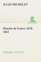 Couverture du livre « Histoire de france 1618-1661 volume 14 (of 19) » de Jules Michelet aux éditions Tredition