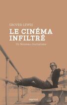 Couverture du livre « Le cinéma infiltré ; un nouveau journalisme » de Lewis Grover aux éditions Capricci Editions