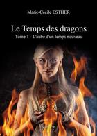 Couverture du livre « Le temps des dragons t.1; l'aube d'un temps nouveau » de Marie-Cecile Esther aux éditions Verone