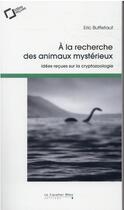 Couverture du livre « À la recherche des animaux mystérieux : idées reçues sur la cryptozoologie » de Eric Buffetaut aux éditions Le Cavalier Bleu