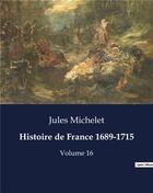 Couverture du livre « Histoire de France 1689-1715 : Volume 16 » de Jules Michelet aux éditions Culturea