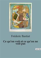 Couverture du livre « Ce qu'on voit et ce qu'on ne voit pas » de Frederic Bastiat aux éditions Shs Editions