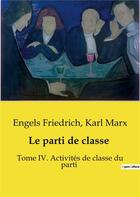 Couverture du livre « Le parti de classe : Tome IV. Activités de classe du parti » de Marx/Friedrich aux éditions Shs Editions