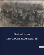 Couverture du livre « LES CAGES FLOTTANTES » de Gaston Leroux aux éditions Culturea