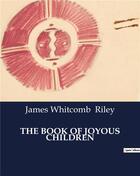 Couverture du livre « THE BOOK OF JOYOUS CHILDREN » de James Whitcomb Riley aux éditions Culturea