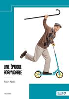 Couverture du livre « Une époque formidable » de Alain Noel aux éditions Nombre 7