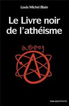 Couverture du livre « Le livre noir de l'athéisme » de Louis-Michel Blain aux éditions Les Unpertinents