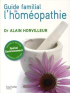 Couverture du livre « Guide familial de l'homéopathie » de Alain Horvilleur aux éditions Hachette Pratique