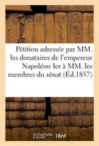 Couverture du livre « Petition adressee par mm. les donataires empereur napoleon ier a mm. membres du senat 20 mars 1857 » de Cousin J-A-J. aux éditions Hachette Bnf