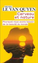 Couverture du livre « Cerveau et nature : pourquoi nous avons besoin de la beauté du monde » de Michel Le Van Quyen aux éditions Flammarion