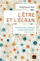 Couverture du livre « L'être et l'écran ; comment le numérique change la perception » de Stephane Vial aux éditions Puf