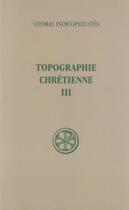 Couverture du livre « Topographie chrétienne Tome 3 » de Cosmas Indicopleustes aux éditions Cerf