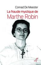 Couverture du livre « La fraude mystique de Marthe Robin » de Conrad De Meester aux éditions Cerf