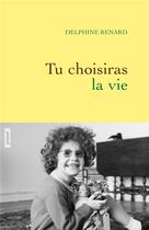 Couverture du livre « Tu choisiras la vie » de Delphine Renard aux éditions Grasset Et Fasquelle
