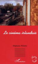 Couverture du livre « Le cinema irlandais » de Stephanie Willette aux éditions Editions L'harmattan