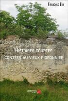 Couverture du livre « Histoires courtes, contées au vieux pigeonnier » de Francois Eva aux éditions Editions Du Net