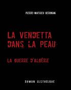 Couverture du livre « La vendetta dans la peau ; la guerre d'Algérie » de Pierre-Mathieu Geronimi aux éditions Books On Demand