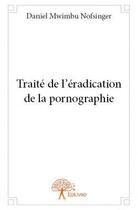 Couverture du livre « Traité de l'éradication de la pornographie » de Daniel Mwimbu Nofsinger aux éditions Edilivre