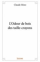 Couverture du livre « L'odeur de bois des taille-crayons » de Claude Mino aux éditions Edilivre