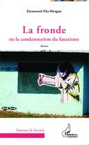 Couverture du livre « La fronde ou la condamnation du fanatisme » de Emmanuel Eka Mengue aux éditions Editions L'harmattan