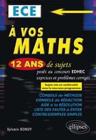 Couverture du livre « A vos maths ! 12 ans de sujets corriges poses au concours edhec de 2004 a 2015 - ece conforme au nou » de Sylvain Rondy aux éditions Ellipses