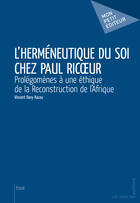 Couverture du livre « L'herméneutique du soi chez Paul Ricoeur ; prolégomères à une éthique de la reconstruction de l'Afrique » de Vincent Davy Kacou aux éditions Mon Petit Editeur