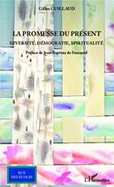 Couverture du livre « La promesse du present ; diversité, démocratie, spiritualité » de Gilles Guillaud aux éditions L'harmattan