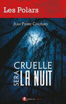 Couverture du livre « Cruelle sera la nuit » de Jean-Pierre Chassard aux éditions Bastberg