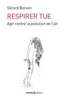 Couverture du livre « Respirer tue ; agir contre la pollution de l'air » de Gerard Borvon aux éditions Lemieux
