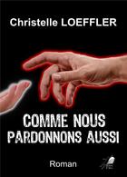 Couverture du livre « Comme nous pardonnons aussi... » de Loeffler Christelle aux éditions Libre2lire