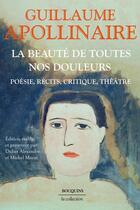 Couverture du livre « La Beauté de toutes nos douleurs - Poésie, récits, critique, théâtre » de Guillaume Apollinaire aux éditions Bouquins