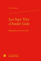 Couverture du livre « Les sept vies d'André Gide ; biographies d'un écrivain » de Pierre Masson aux éditions Classiques Garnier