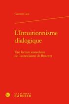 Couverture du livre « L'intuitionnisme dialogique : une lecture iconoclaste de l'iconoclasme de Brouwer » de Clement Lion aux éditions Classiques Garnier