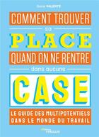 Couverture du livre « Comment trouver sa place quand on ne rentre dans aucune case : le guide des multipotentiels dans le monde du travail » de Sonia Valente aux éditions Eyrolles