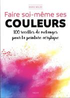 Couverture du livre « Faire soi-même ses couleurs : 100 recettes de mélanges pour la peinture acrylique » de Marie Walsh aux éditions Vigot