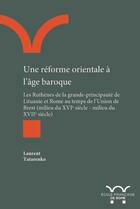 Couverture du livre « Une réforme orientale à l'âge baroque ; les Ruthènes de la grande-principauté de Lituanie et Rome au temps de l'Union de Brest (milieu du XVIe siècle - milieu du XVIIe siècle) » de Laurent Tatarenko aux éditions Ecole Francaise De Rome