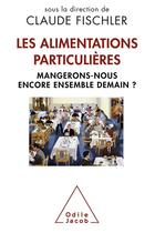 Couverture du livre « Les alimentations particulières ; mangerons-nous encore ensemble demain ? » de Claude Fischler aux éditions Odile Jacob