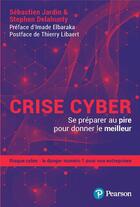 Couverture du livre « Crise cyber : Se préparer au pire pour donner le meilleur » de Stephen Delahunty et Sebastien Jardin aux éditions Pearson