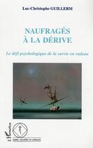 Couverture du livre « Naufragés à la dérive : Le défi psychologique de la survie en radeau » de Luc-Christophe Guillerm aux éditions L'harmattan