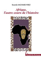 Couverture du livre « Afrique, l'autre cours de l'histoire » de Machimbo Perez Rosen aux éditions Societe Des Ecrivains
