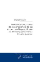 Couverture du livre « Le cancer : au coeur de la conscience de soi et des conflits psychiques » de Poliquin-P aux éditions Le Manuscrit