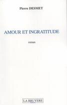 Couverture du livre « Amour et ingratitude » de Pierre Desmet aux éditions La Bruyere
