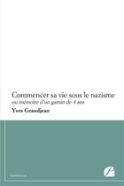 Couverture du livre « Commencer sa vie sous le nazisme ou mémoire d'un gamin de 4 ans » de Grandjean Yves aux éditions Editions Du Panthéon