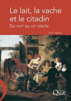 Couverture du livre « Le lait, la vache et le citadin ; du XVII au XX siècle » de Pierre-Olivier Fanica aux éditions Quae