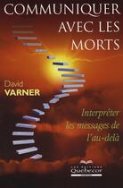 Couverture du livre « Communiquer avec les morts ; interpréter les messages de l'au-delà » de David Varner aux éditions Quebecor