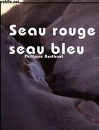 Couverture du livre « Seau rouge, seau bleu » de Philippe Berthaut aux éditions Publie.net