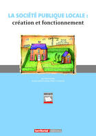 Couverture du livre « La société publique locale : création et fonctionnement ; la SPL, un nouvel outil de l'action locale » de Yvon Goutal aux éditions Territorial