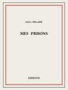 Couverture du livre « Mes prisons » de Paul Verlaine aux éditions Bibebook