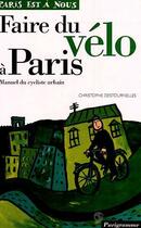 Couverture du livre « Faire Du Velo A Paris ; Manuel Du Cycliste Urbain » de Christophe Destournelles aux éditions Parigramme